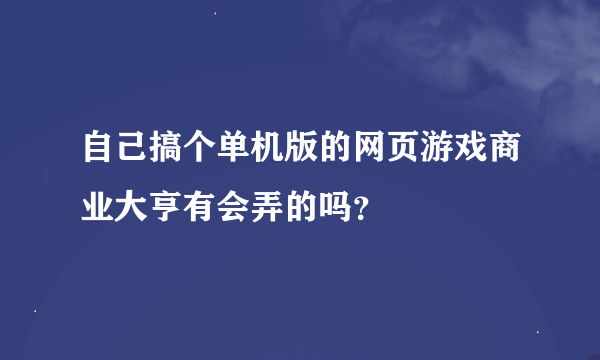 自己搞个单机版的网页游戏商业大亨有会弄的吗？