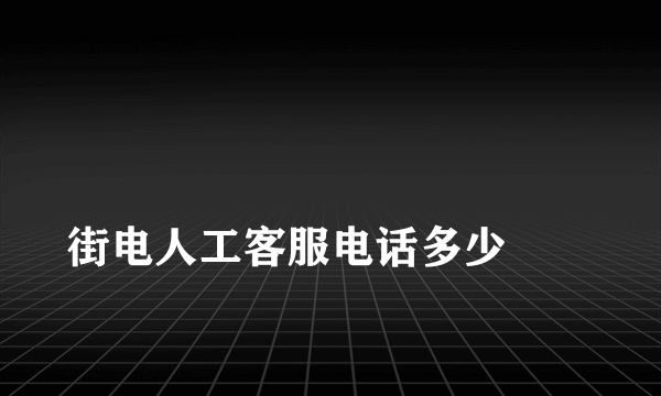 
街电人工客服电话多少
