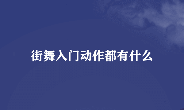 街舞入门动作都有什么