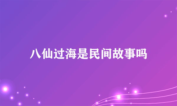 八仙过海是民间故事吗