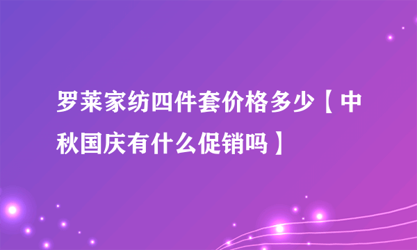 罗莱家纺四件套价格多少【中秋国庆有什么促销吗】