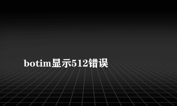 
botim显示512错误
