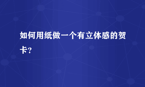 如何用纸做一个有立体感的贺卡？