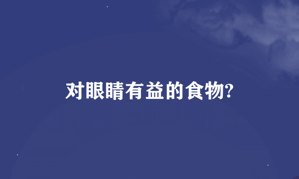 对眼睛有益的食物?