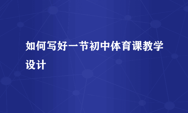 如何写好一节初中体育课教学设计