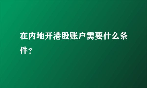 在内地开港股账户需要什么条件？