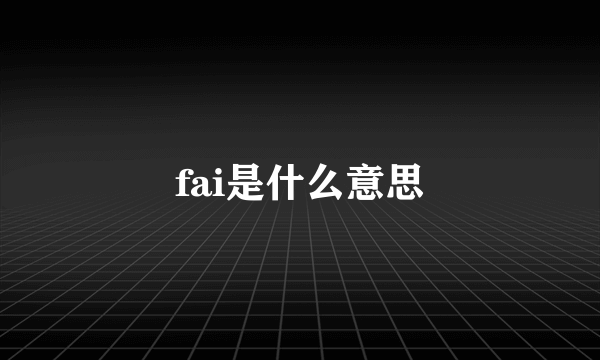 fai是什么意思