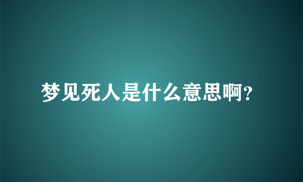 梦见死人是什么意思啊？