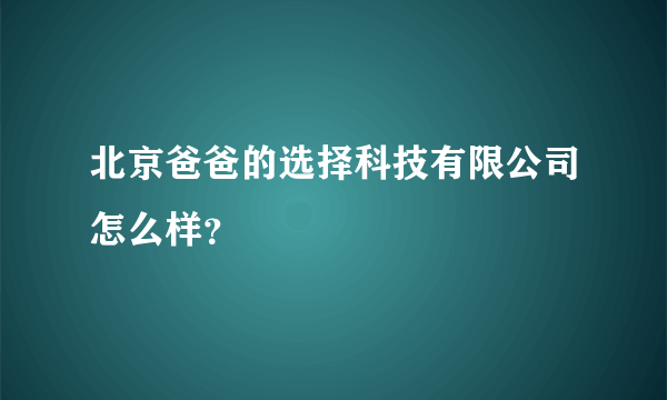 北京爸爸的选择科技有限公司怎么样？