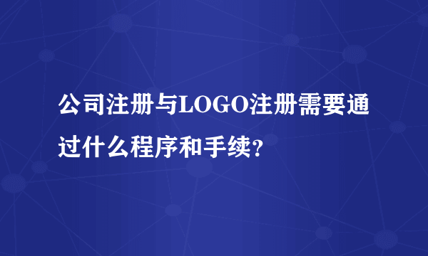 公司注册与LOGO注册需要通过什么程序和手续？