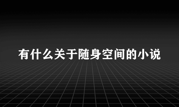 有什么关于随身空间的小说