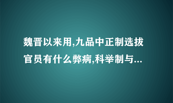 魏晋以来用,九品中正制选拔官员有什么弊病,科举制与这种选官制度相比,有哪些进步