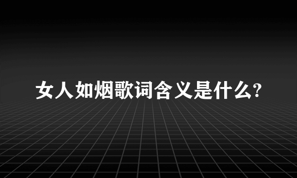 女人如烟歌词含义是什么?