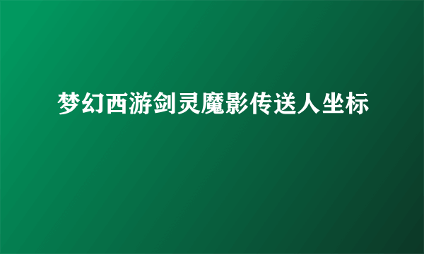 梦幻西游剑灵魔影传送人坐标