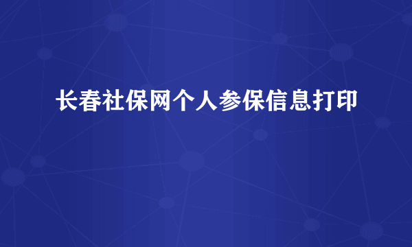 长春社保网个人参保信息打印