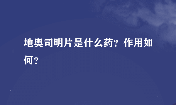 地奥司明片是什么药？作用如何？