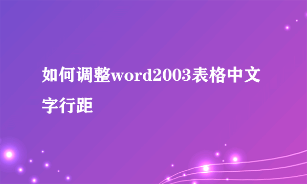 如何调整word2003表格中文字行距