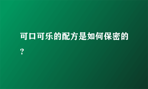 可口可乐的配方是如何保密的？