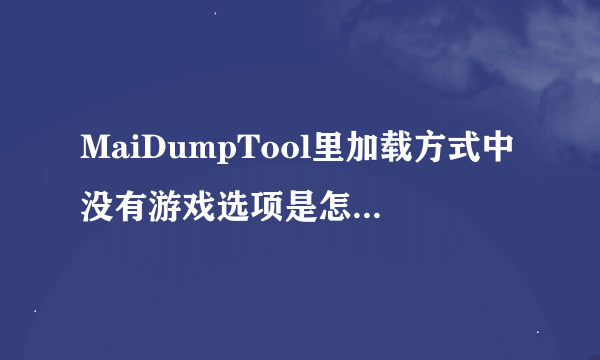 MaiDumpTool里加载方式中没有游戏选项是怎么回事（我安装的进击的巨人，