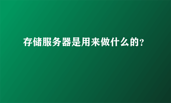 存储服务器是用来做什么的？