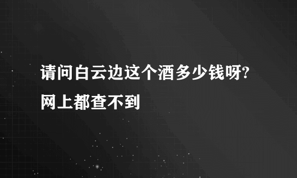 请问白云边这个酒多少钱呀?网上都查不到