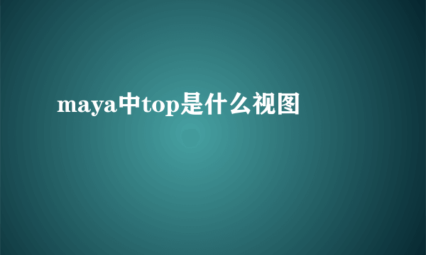 maya中top是什么视图