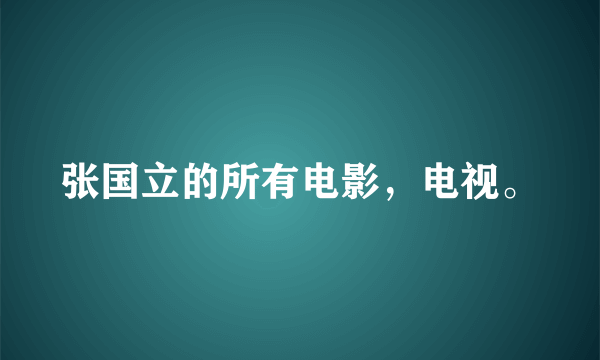 张国立的所有电影，电视。