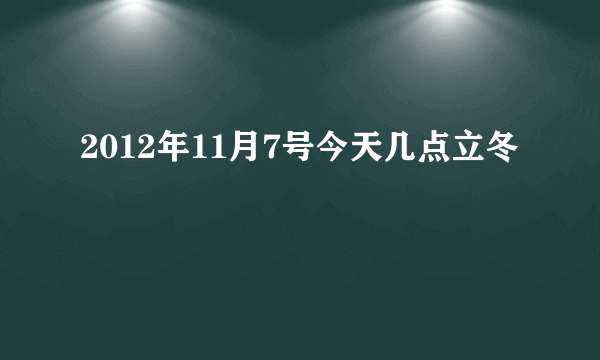 2012年11月7号今天几点立冬