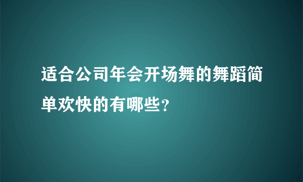 适合公司年会开场舞的舞蹈简单欢快的有哪些？