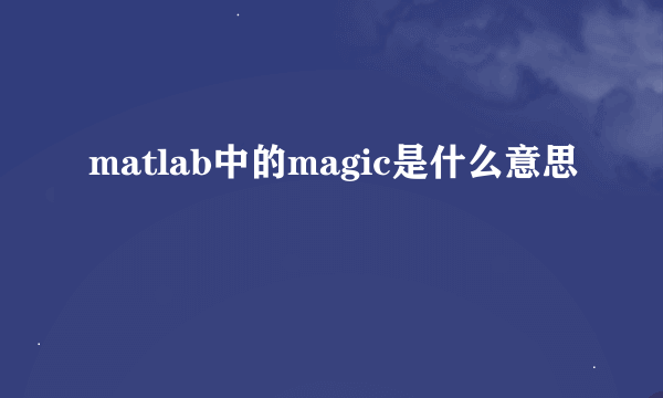 matlab中的magic是什么意思