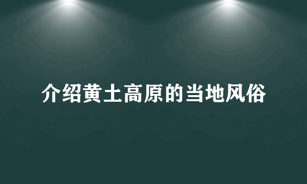 介绍黄土高原的当地风俗