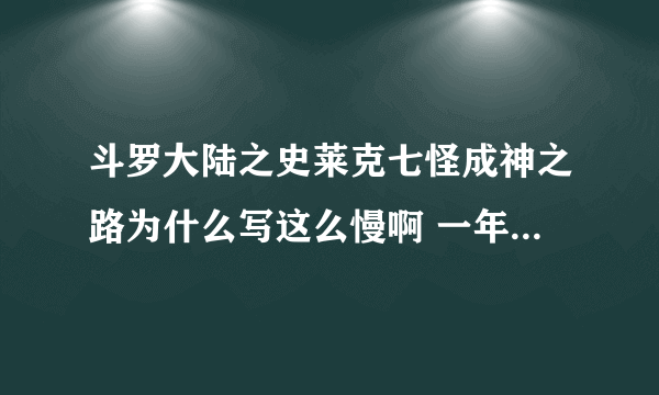 斗罗大陆之史莱克七怪成神之路为什么写这么慢啊 一年写不了两三章