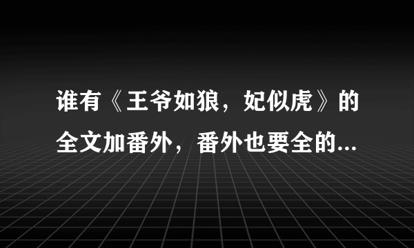 谁有《王爷如狼，妃似虎》的全文加番外，番外也要全的，一共640章