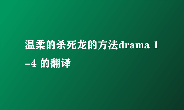 温柔的杀死龙的方法drama 1-4 的翻译