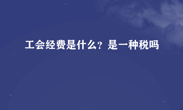 工会经费是什么？是一种税吗