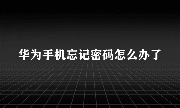 华为手机忘记密码怎么办了