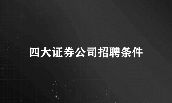 四大证券公司招聘条件