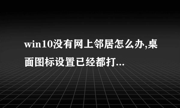 win10没有网上邻居怎么办,桌面图标设置已经都打勾了,可电脑就是没有