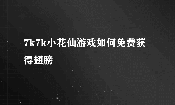 7k7k小花仙游戏如何免费获得翅膀