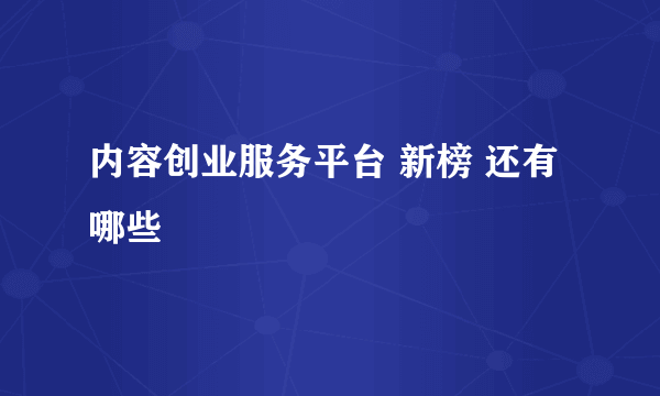 内容创业服务平台 新榜 还有哪些