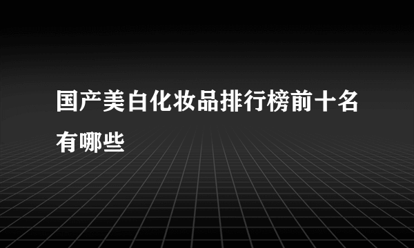 国产美白化妆品排行榜前十名有哪些