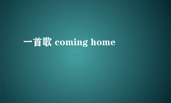 一首歌 coming home