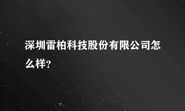 深圳雷柏科技股份有限公司怎么样？