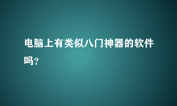 电脑上有类似八门神器的软件吗？