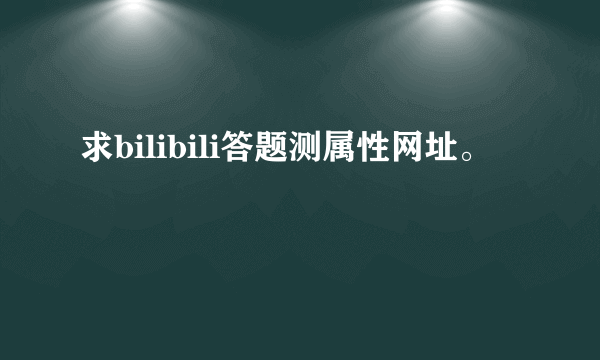 求bilibili答题测属性网址。