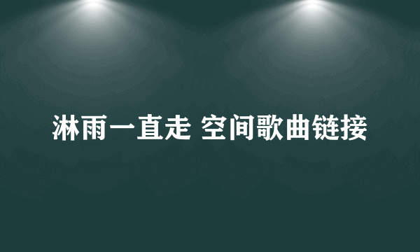 淋雨一直走 空间歌曲链接