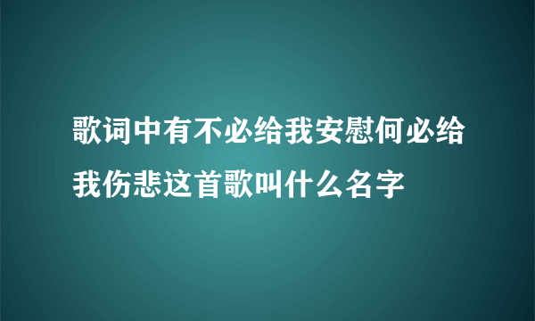 歌词中有不必给我安慰何必给我伤悲这首歌叫什么名字