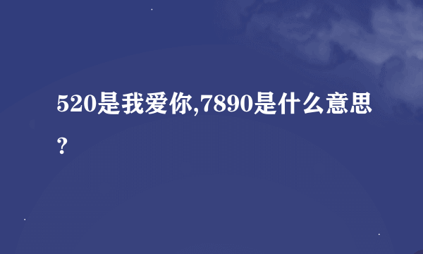 520是我爱你,7890是什么意思?