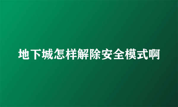 地下城怎样解除安全模式啊