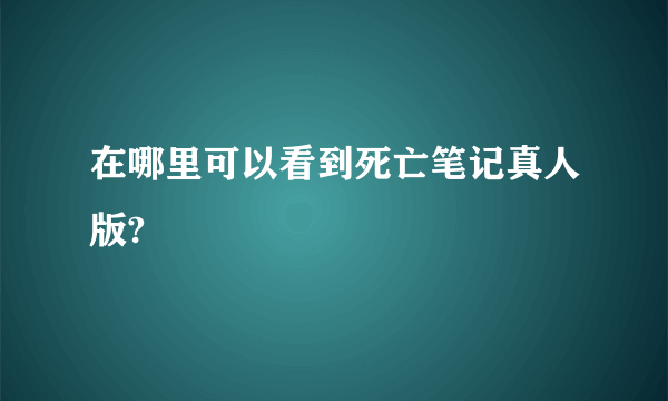 在哪里可以看到死亡笔记真人版?